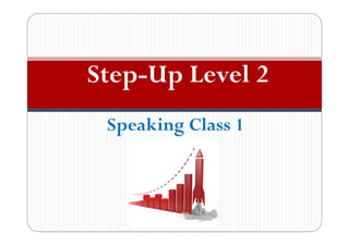 Speaking Class 1
Step-Up Level 2
 