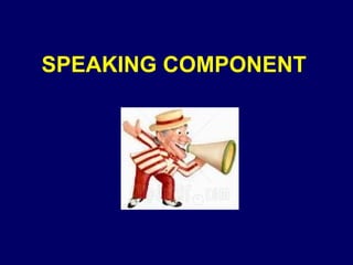 SPEAKING COMPONENT 