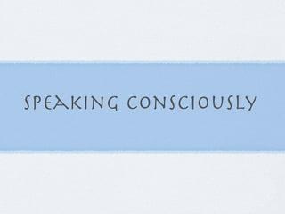 Speaking Consciously
 