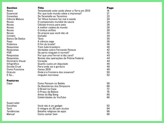 Section	Title	Page	 Length	Subject
News	 Tempestade solar pode afetar a Terra em 2013	 18	 1	 ciência
Essencial	 Por que todo mundo odeia a imprensa?	 21	 2	 atualidades
Conexões	 Da Tarantella ao Tarantino	 22	 1	 curiosidades
Ciência Maluca	 Ter filhos homens faz mal à saúde	 24	 1	 curiosidades
Novas	 O campeonato mundial de sauna	 24	 1	 atualidades
Novas	 Células-tronco para pets	 26	 1	 ciência
Novas	 A melhor cadeia do mundo	 28	 1	 curiosidades
Novas	 O ônibus anfíbio	 30	 1	 tecnologia
Novas	 Os preços que você não vê	 32	 1	 curiosidades
Contém	 Esmalte	 34	 1	 curiosidades
Banco De Dados	 Táxis	 35	 1	 atualidades
Papo	 A ciência cega	 36	 1	 ciência
Polêmica	 O fim do braile?	 38	 1	 atualidades
Respostas	 Trem bala brasileiro	 40	 2	 atualidades
Respostas	 Verdades sobre Fernando Pessoa	 42	 2	 cultura
PSR	 De perto ninguém é normal?	 42	 1	 curiosidades
Respostas	 Por que uma Ferrari é tão cara?	 43	 1	 curiosidades
Respostas	 Nomes das operações da Polícia Federal	 44	 1	 atualidades
Dicionário Visual	 Coração	 44	 1	 curiosidades
Infográfico	 Quanto custa um deputado	 46	 2	 atualidades
Dúvida Cruel	 Para onde vai a gordura	 48	 1	 saúde
Como Funciona	 Censo 2010	 49	 1	 atualidades
Oráculo	 Onde é a fronteira dos oceanos?	 50	 1	 curiosidades
E Se...	 ninguém morresse	 52	 2	 ciência
				
Features				
Capa	 Como Pensam os Bebês	 56	 10	 ciência
	 Os Bastidores dos Simpsons	 66	 6	 cultura
	 O Brasil na Copa	 72	 4	 atualidades
	 O Preço da Beleza	 76	 4	 saúde
	 Antes do Big Bang	 80	 6	 ciência
	 Celebridades do YouTube	 86	 4	 cultura
				
Superradar				
Escolhas	 Você não é um gadget	 92	 2	 cultura,
Tech	 O milagre do 3D sem óculos	 94	 2	 tecnologia
Tendências	 Batalha religiosa de apps	 96	 2	 tecnologia
Manual	 Como cantar bem	 98	 1	 curiosidades
 