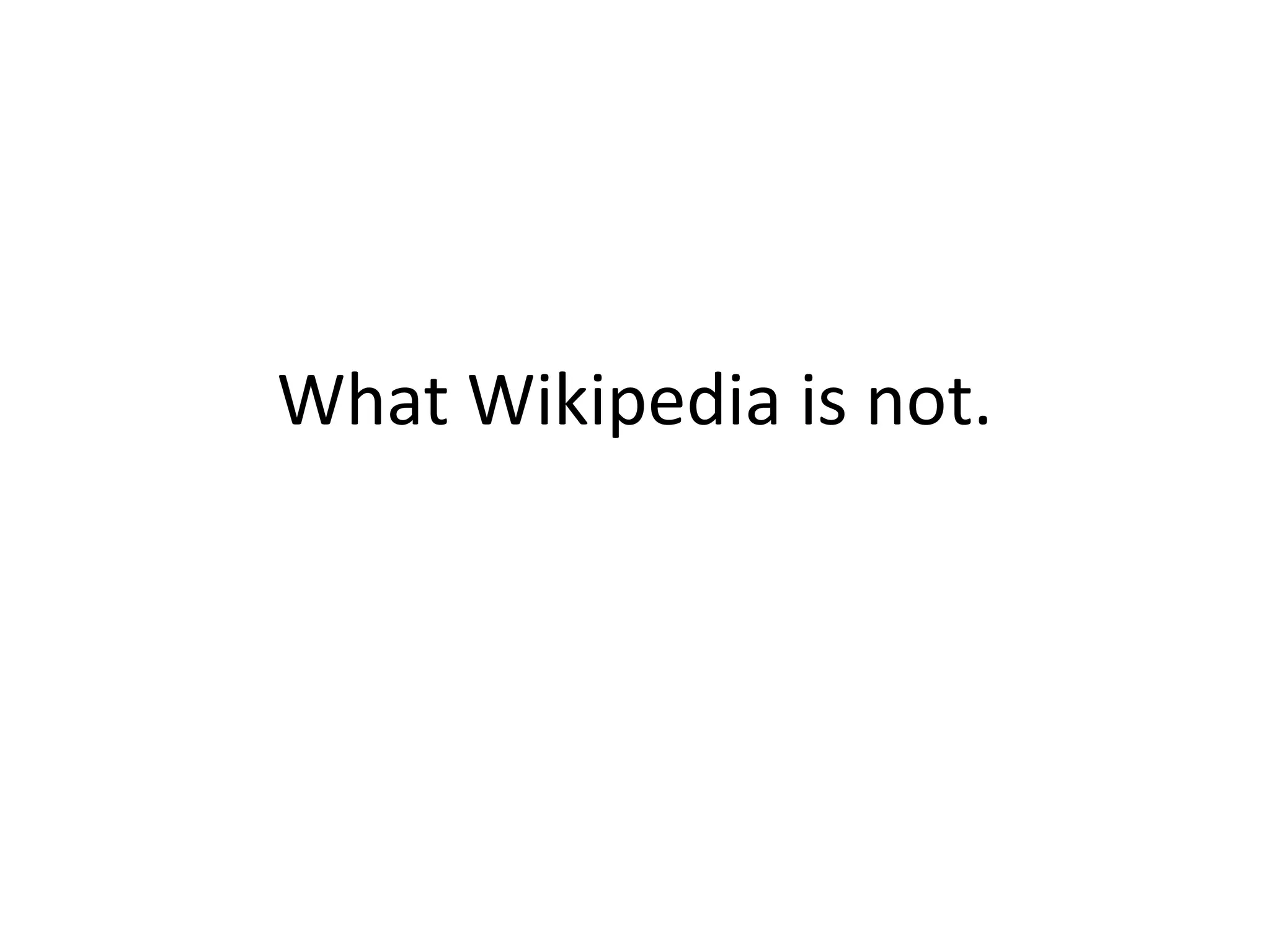 What Wikipedia is not.
 