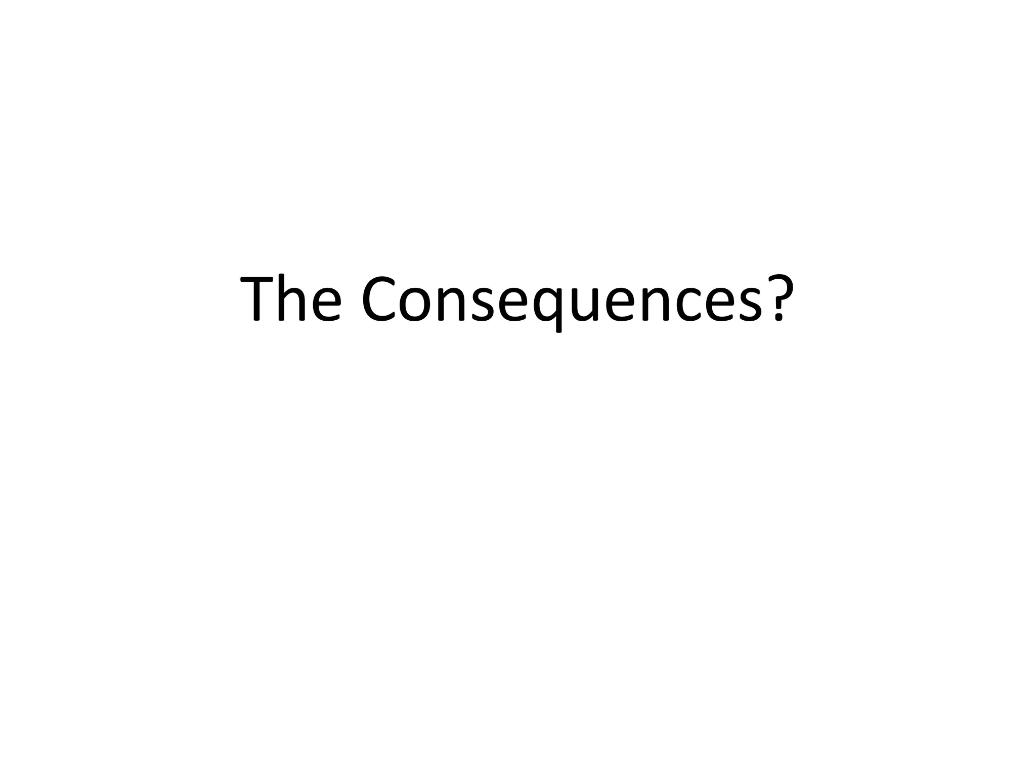 The Consequences?
 