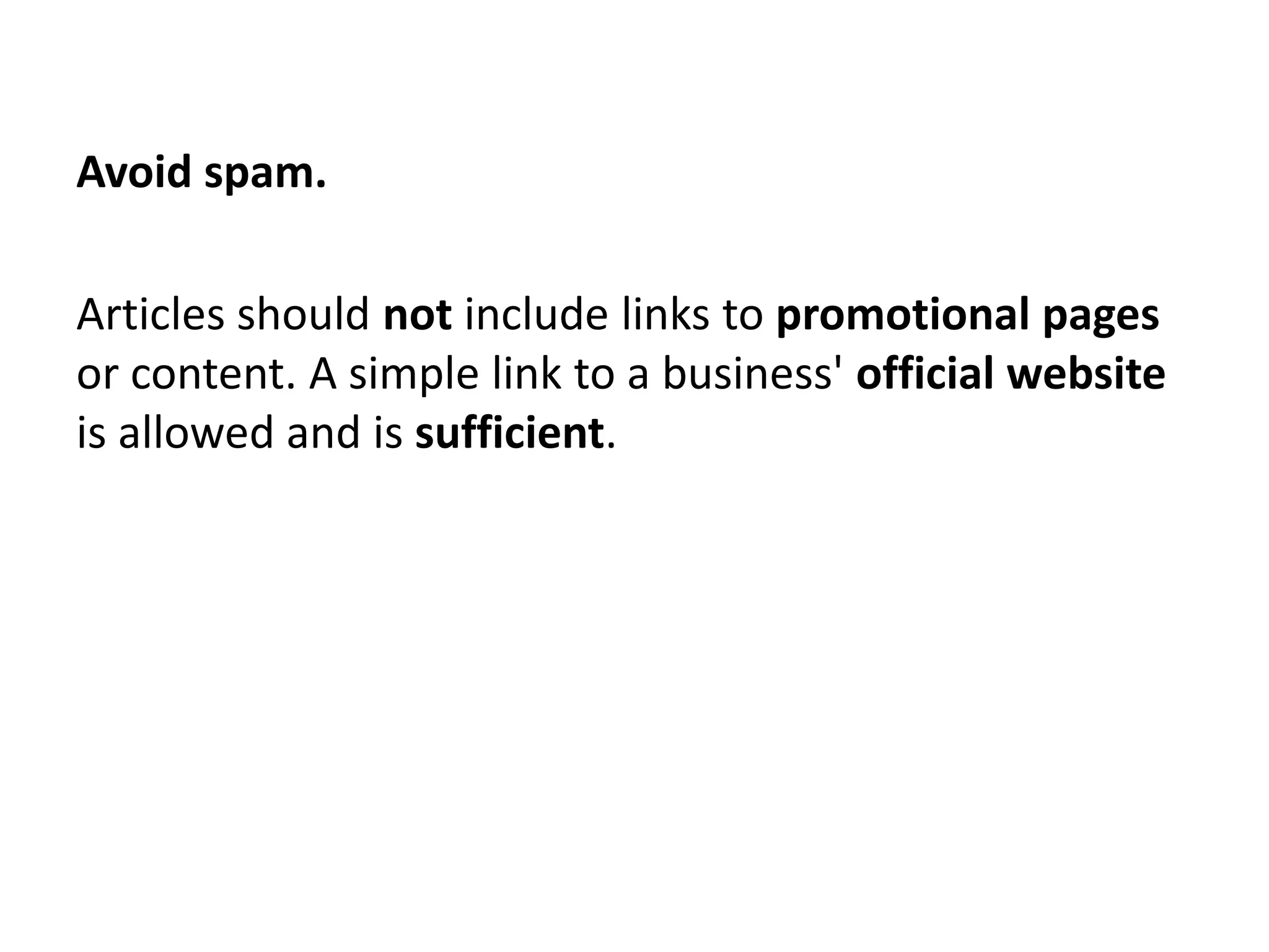 Avoid spam.

Articles should not include links to promotional pages
or content. A simple link to a business' official website
is allowed and is sufficient.
 