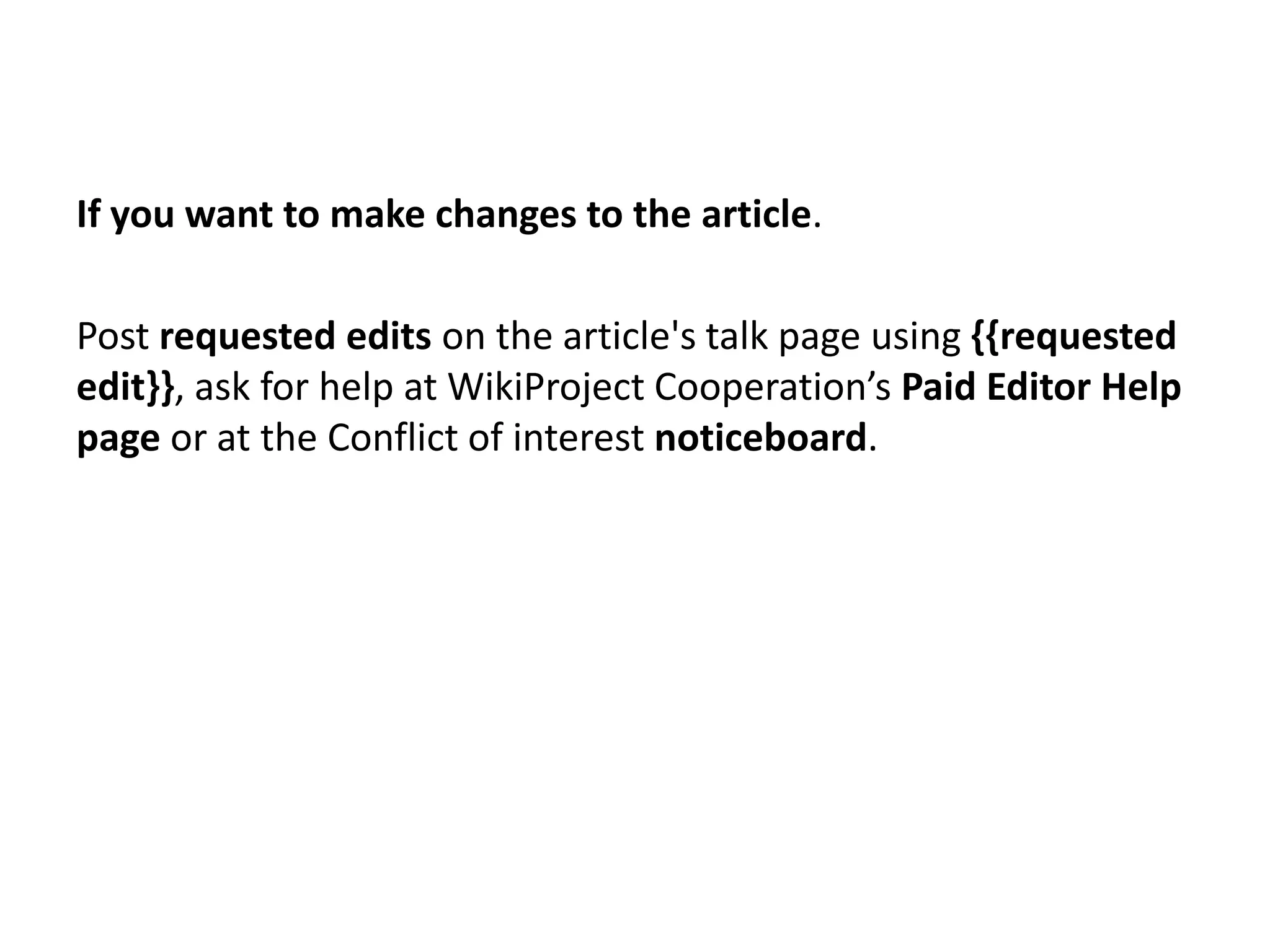 If you want to make changes to the article.

Post requested edits on the article's talk page using {{requested
edit}}, ask for help at WikiProject Cooperation’s Paid Editor Help
page or at the Conflict of interest noticeboard.
 
