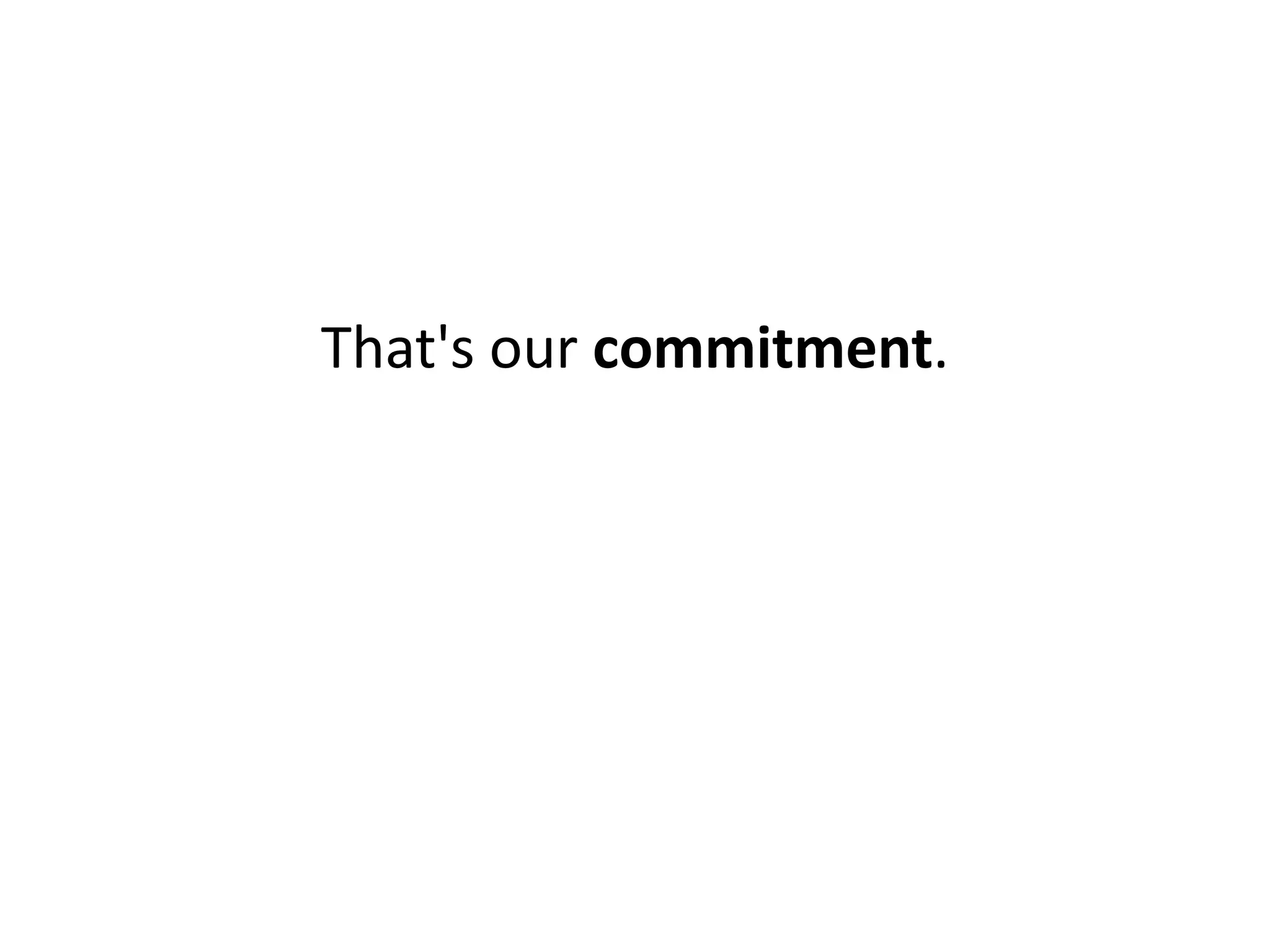 That's our commitment.
 