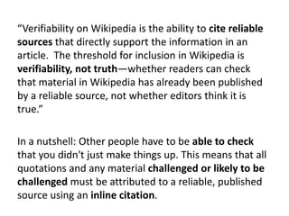 “Verifiability on Wikipedia is the ability to cite reliable
sources that directly support the information in an
article. T...