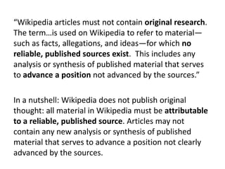 “Wikipedia articles must not contain original research.
The term…is used on Wikipedia to refer to material—
such as facts,...