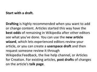 Start with a draft.

Drafting is highly recommended when you want to add
or change content. Articles started this way have...