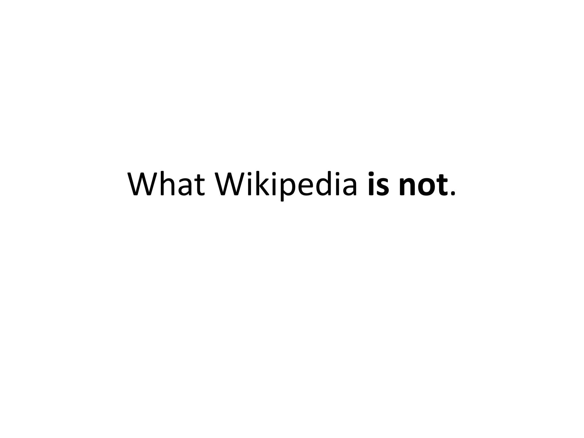 What Wikipedia is not.
 