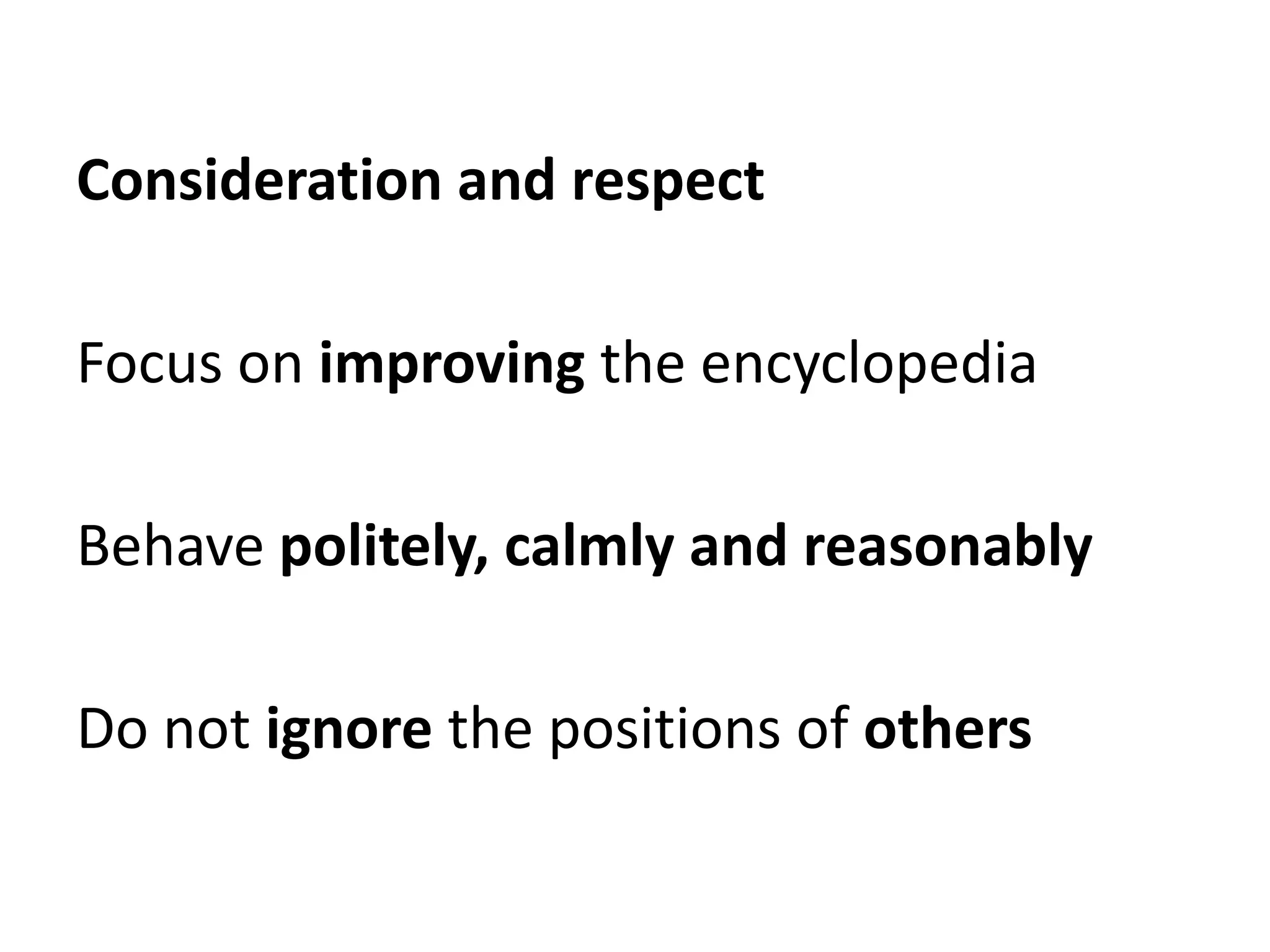 Consideration and respect

Focus on improving the encyclopedia

Behave politely, calmly and reasonably

Do not ignore the positions of others
 