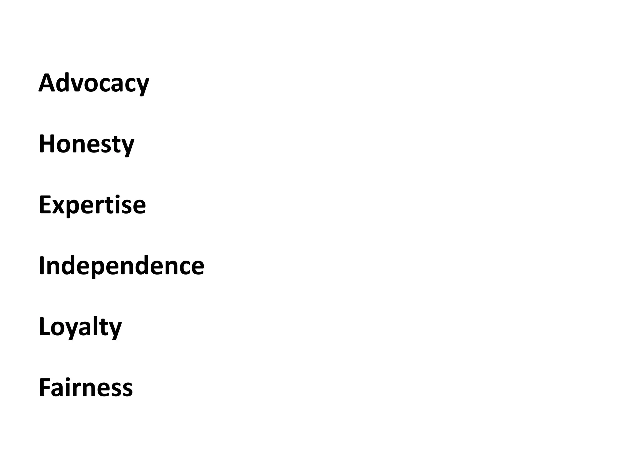 Advocacy

Honesty

Expertise

Independence

Loyalty

Fairness
 