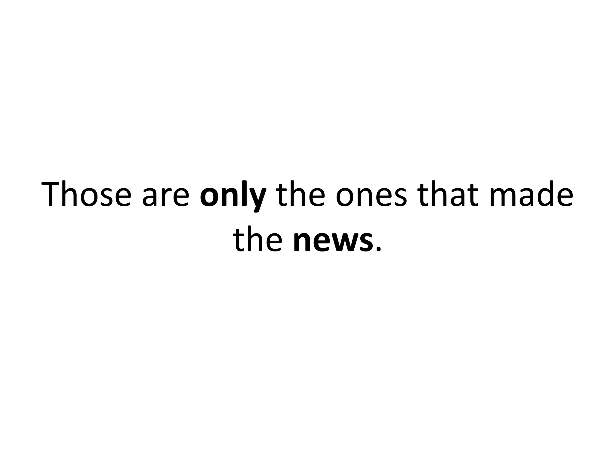 Those are only the ones that made
            the news.
 