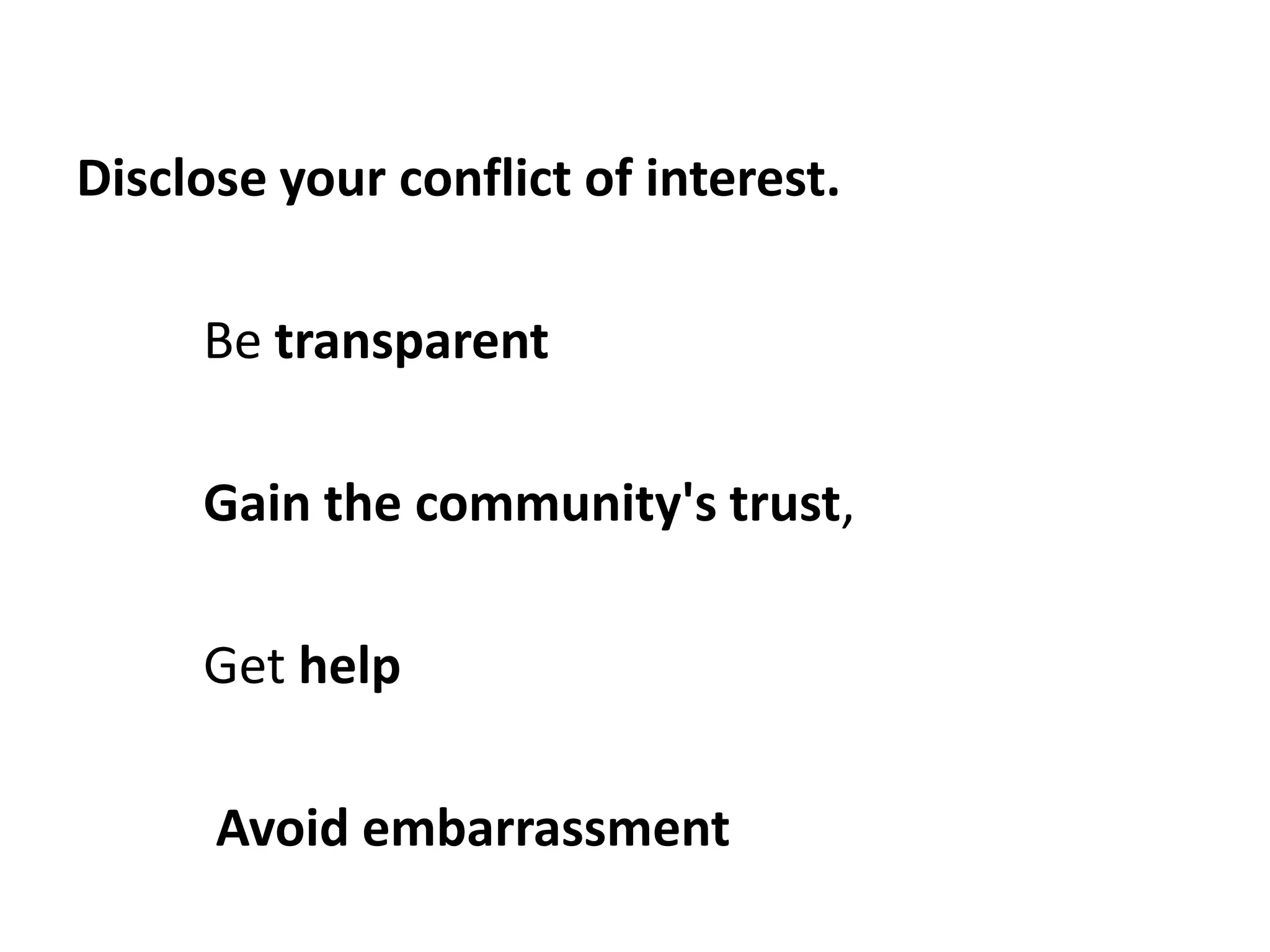 Disclose your conflict of interest.

     Be transparent

     Gain the community's trust,

     Get help

      Avoid embarrassment
 