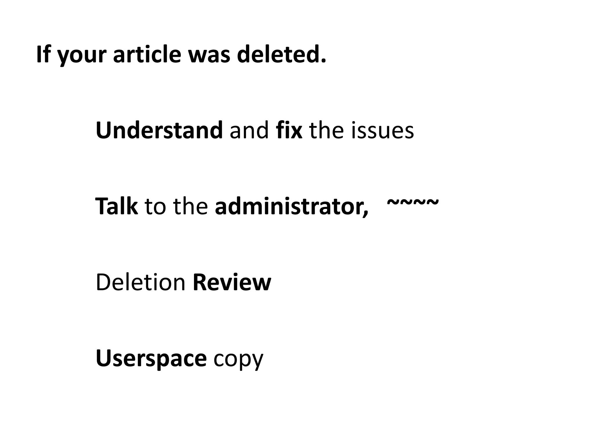 If your article was deleted.

     Understand and fix the issues

     Talk to the administrator, ~~~~

     Deletion Review

     Userspace copy
 
