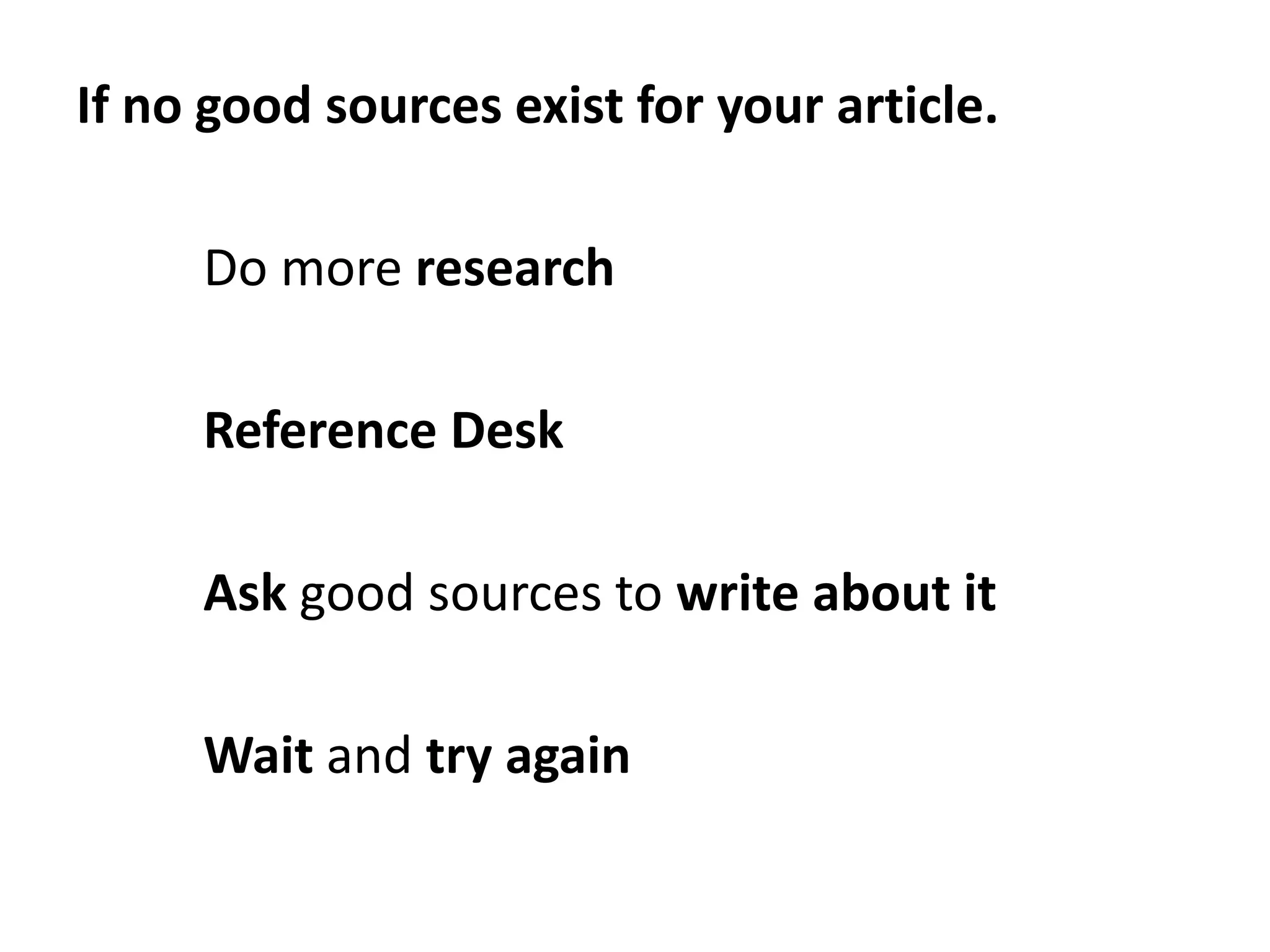 If no good sources exist for your article.

     Do more research

     Reference Desk

     Ask good sources to write about it

     Wait and try again
 