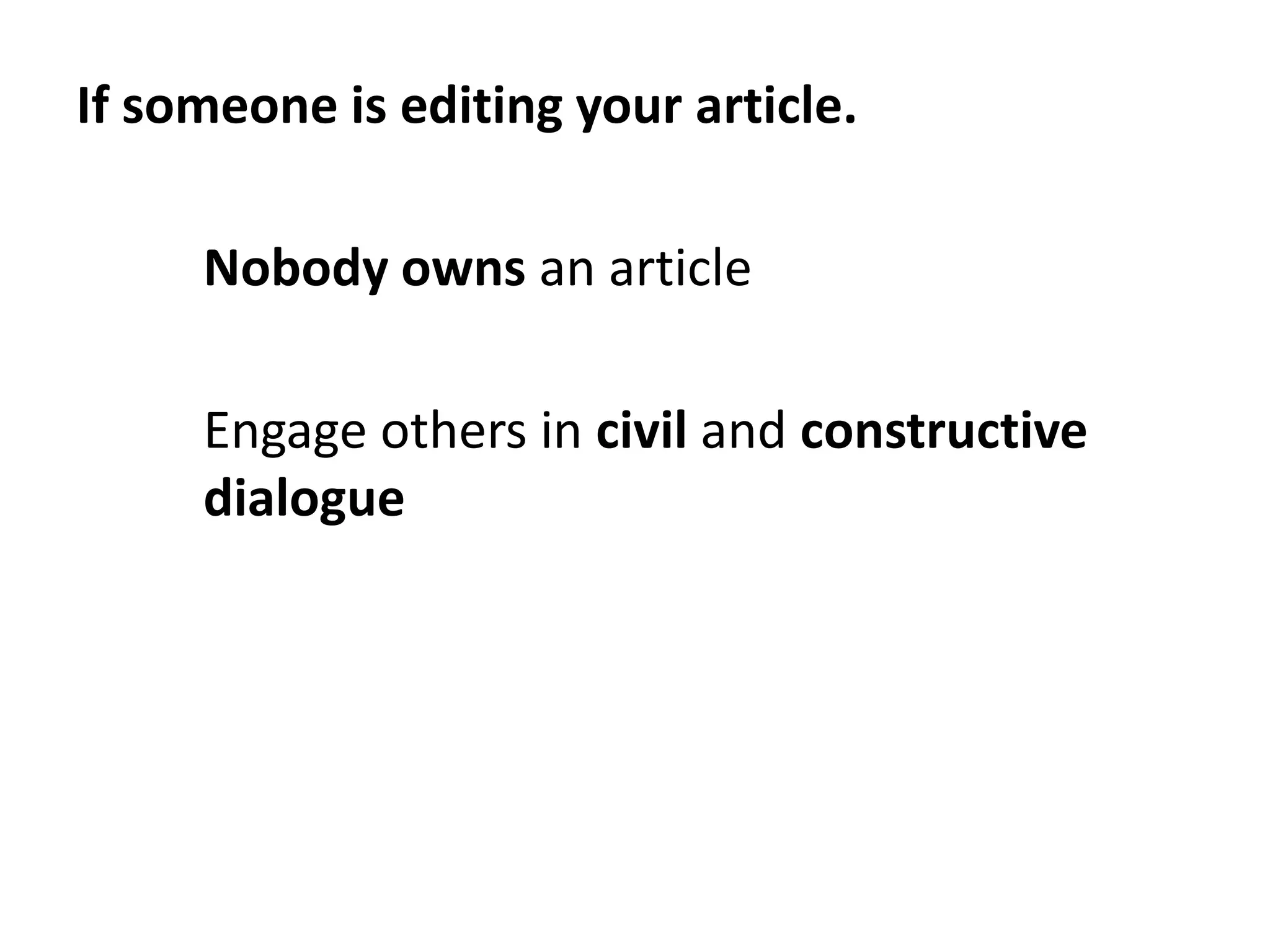 If someone is editing your article.

     Nobody owns an article

     Engage others in civil and constructive
     dialogue
 