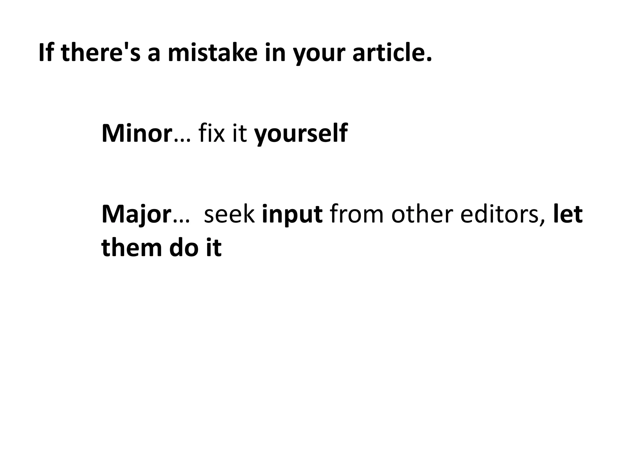 If there's a mistake in your article.

     Minor… fix it yourself

     Major… seek input from other editors, let
     them do it
 
