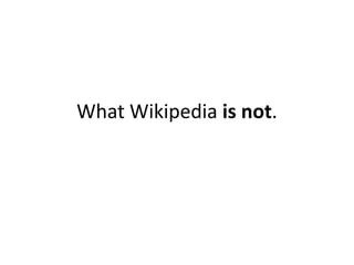 What Wikipedia is not.
 