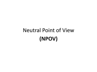 Neutral Point of View
      (NPOV)
 