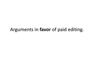 Arguments in favor of paid editing.
 