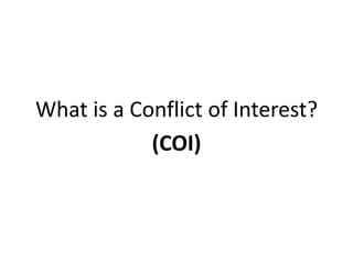 What is a Conflict of Interest?
            (COI)
 