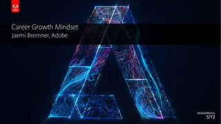 © 2018 Adobe Systems Incorporated. All Rights Reserved.
Career Growth Mindset
Jaemi Bremner, Adobe
 