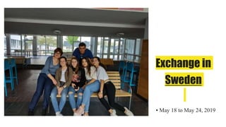 Exchange in
Sweden
• May 18 to May 24, 2019
 