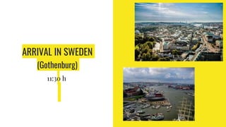 ARRIVAL IN SWEDEN
(Gothenburg)
11:30 h