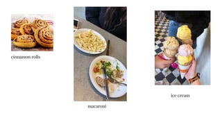 cinnamon rolls
ice cream
macaroni