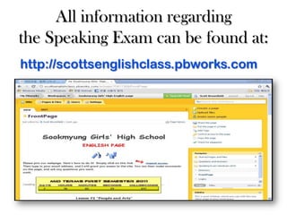 All information regarding
the Speaking Exam can be found at:
http://scottsenglishclass.pbworks.com
 