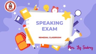 REMEDIAL CLASSROOM
SPEAKING
EXAM
 