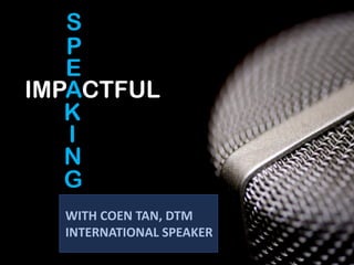 IMPACTFUL
E
P
S
K
N
I
G
WITH COEN TAN, DTM
INTERNATIONAL SPEAKER
 