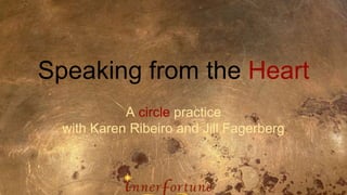 Speaking from the Heart
A circle practice
with Karen Ribeiro and Jill Fagerberg
 