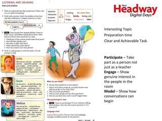 Interesting Topic  Preparation time  Clear and Achievable Task Participate  – Take part as a person not just as a teacher  Engage  – Show genuine interest in the people in the room Model  – Show how conversations can begin 