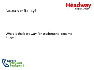 Accuracy or fluency? What is the best way for students to become fluent? 