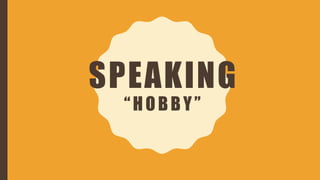 SPEAKING
“HOBBY”
 