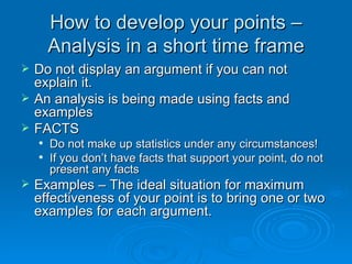 How to develop your points – Analysis in a short time frame <ul><li>Do not display an argument if you can not explain it. ...