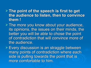 <ul><li>The point of the speech is first to get the audience to listen, then to convince them ! </li></ul><ul><li>The more...