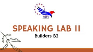 SPEAKING LAB 11
Builders B2
 