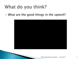  What are the good things in the speech?
31/03/2017Public Speaking Class, Afrianto 7
 