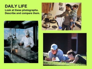 DAILY LIFE Look at these photographs. Describe and compare them. 