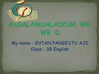 My name : INTAN PANGESTU AJI
Class : 3B English
 