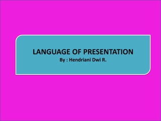 LANGUAGE OF PRESENTATION
By : Hendriani Dwi R.
 