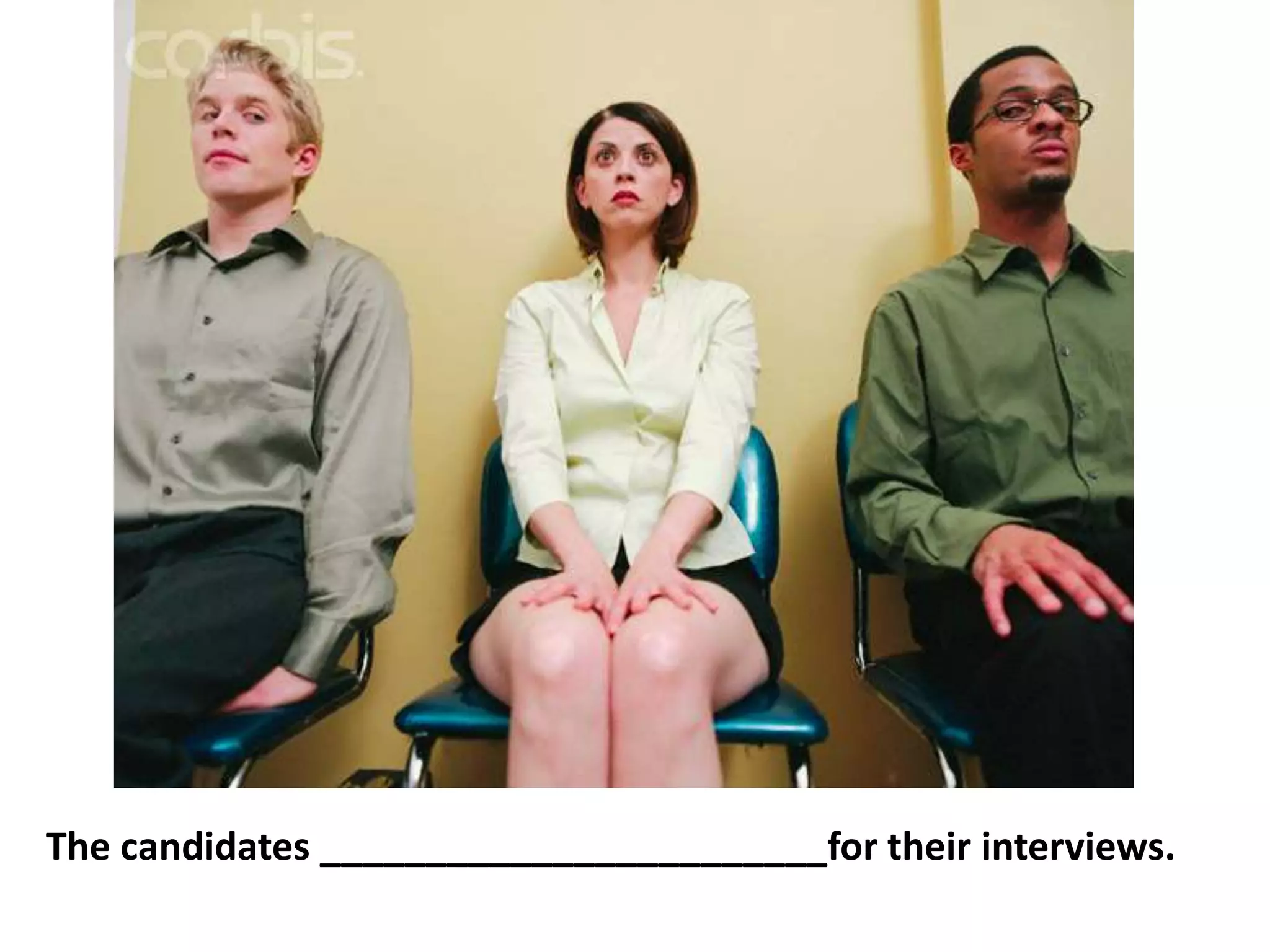 The candidates ________________________for their interviews.
 