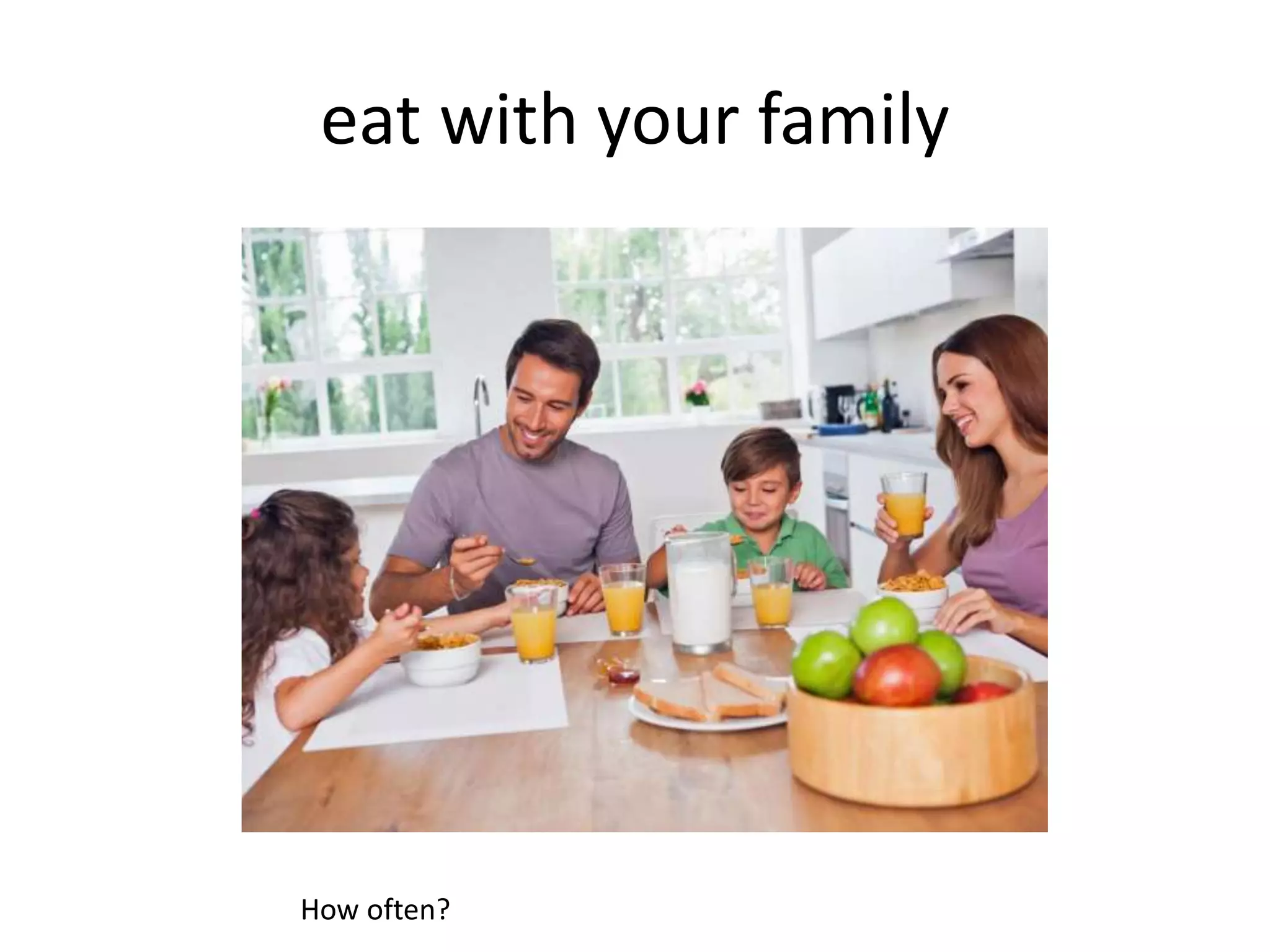eat with your family
How often?
 