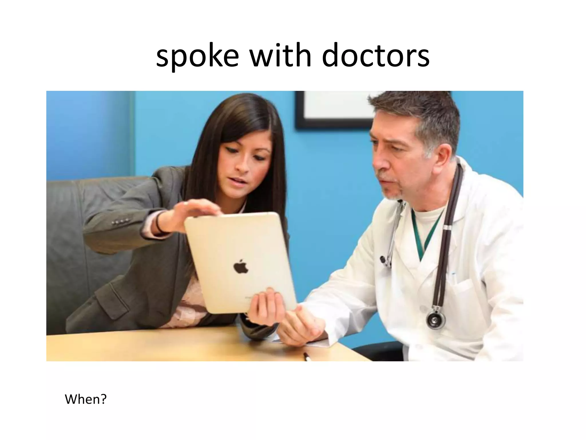 spoke with doctors
When?
 