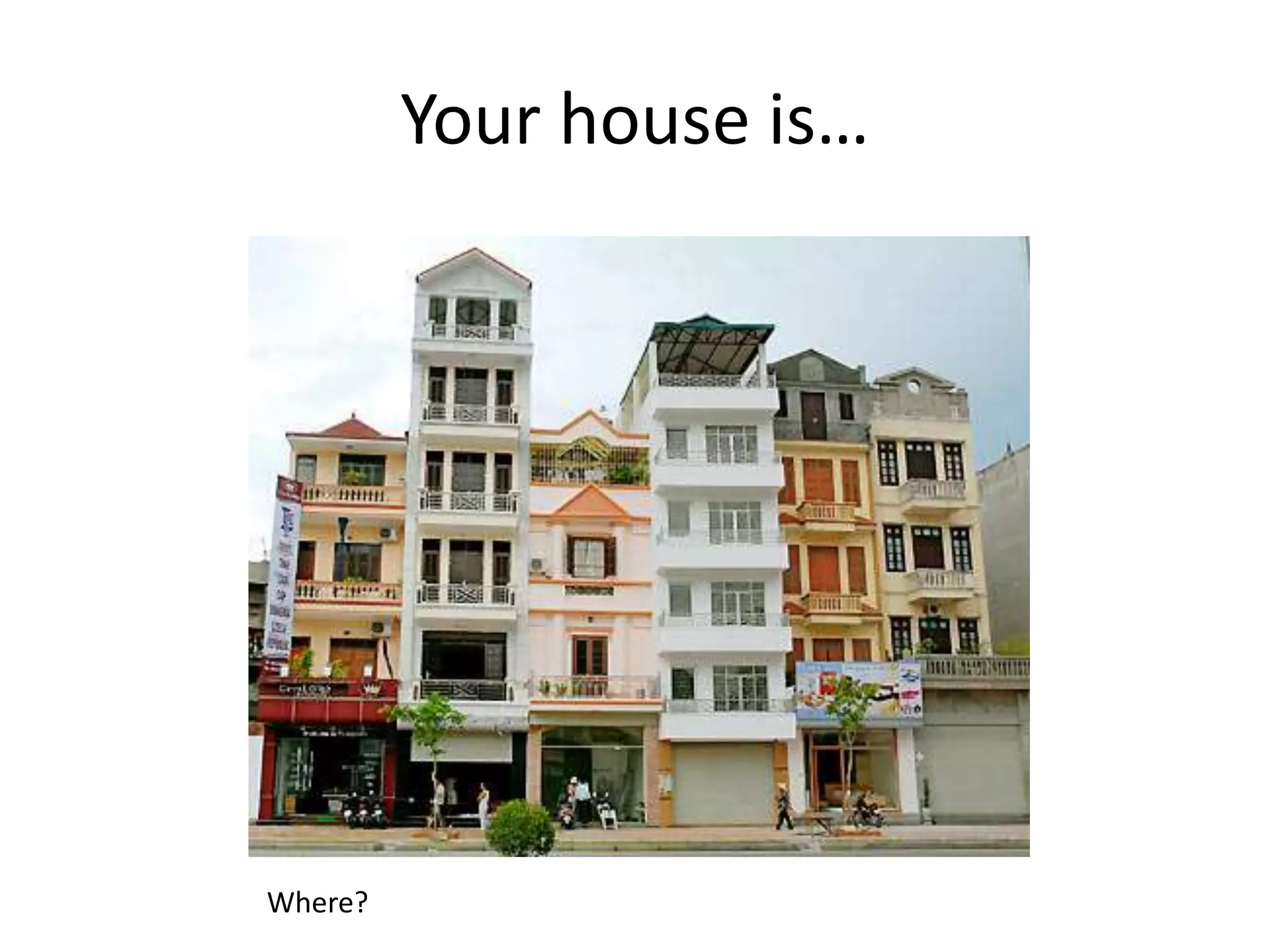 Your house is…
Where?
 