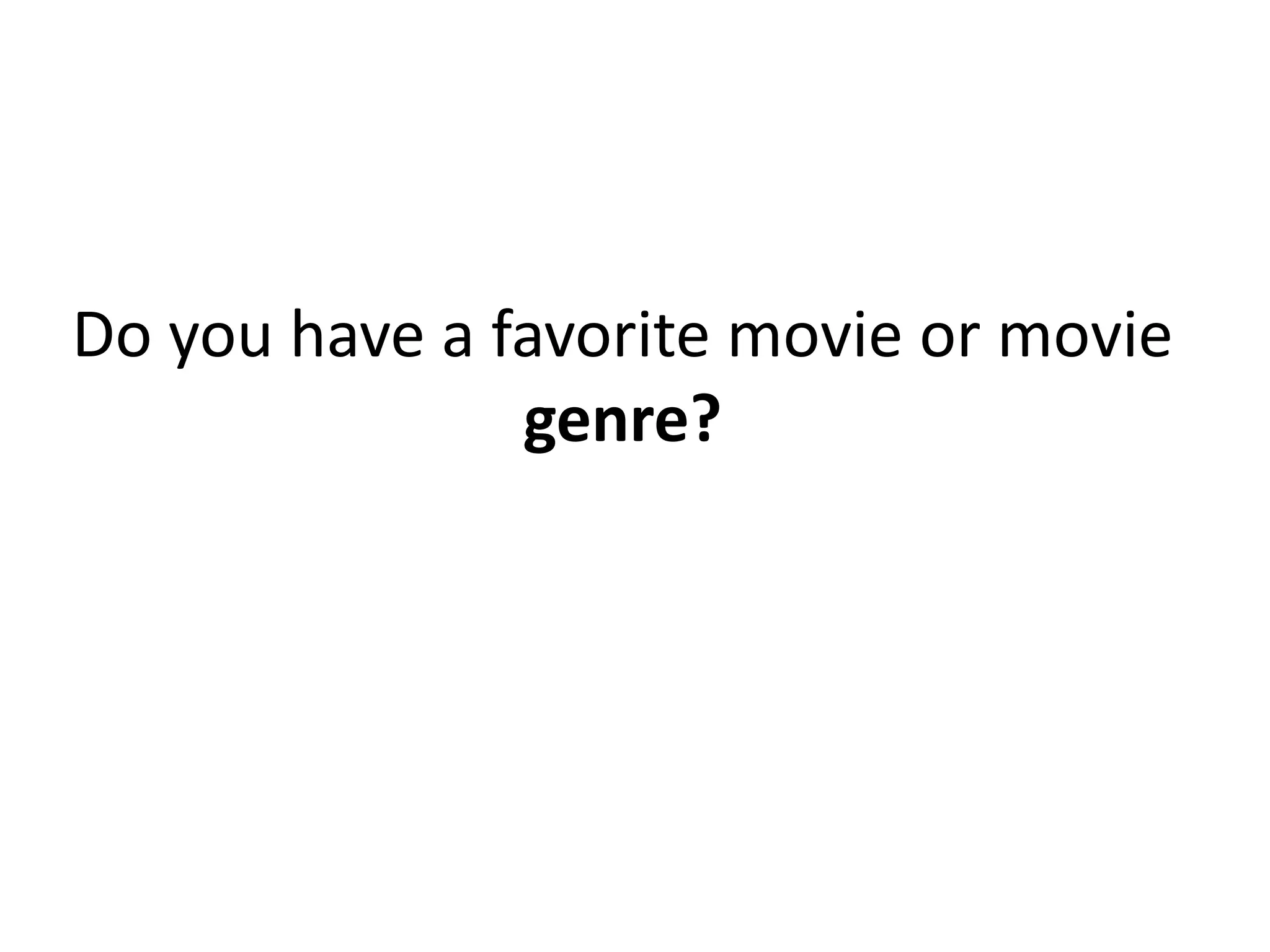 Do you have a favorite movie or movie
genre?
 