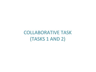 COLLABORATIVE TASK
(TASKS 1 AND 2)
 