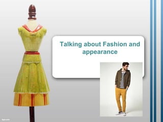 Talking about Fashion and
appearance
 